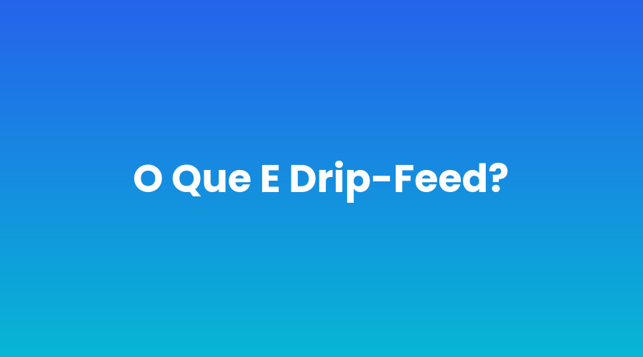 o-que-e-drip-feed-e-quando-usar-esse-tipo-de-entrega